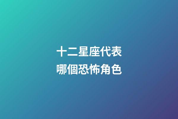 十二星座代表哪個恐怖角色-第1張-星座運勢-玄機派