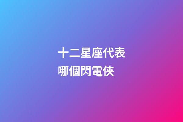 十二星座代表哪個閃電俠-第1張-星座運勢-玄機派
