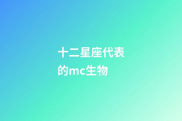 十二星座代表的mc生物-第1張-星座運勢-玄機派