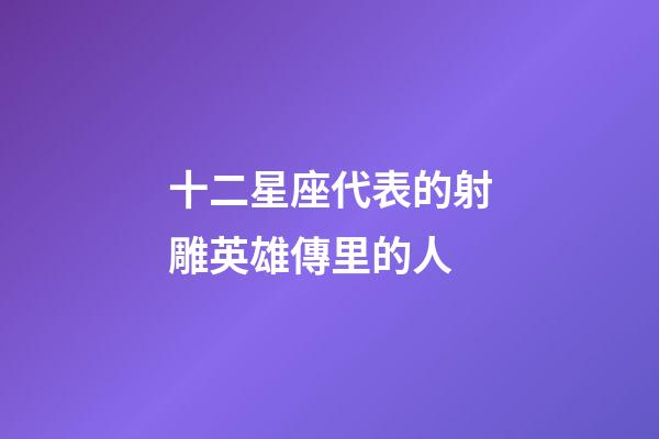 十二星座代表的射雕英雄傳里的人