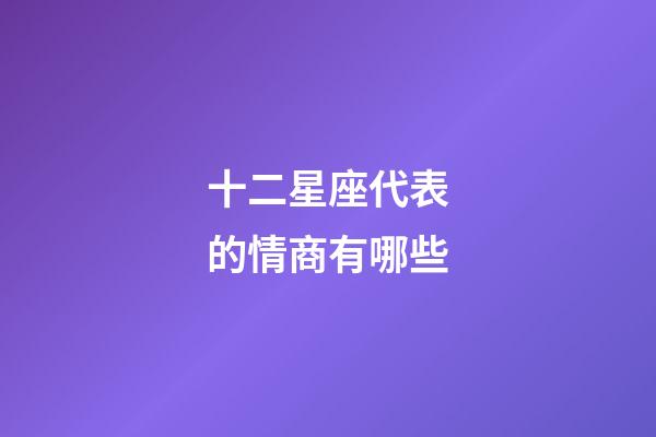 十二星座代表的情商有哪些-第1張-星座運勢-玄機派