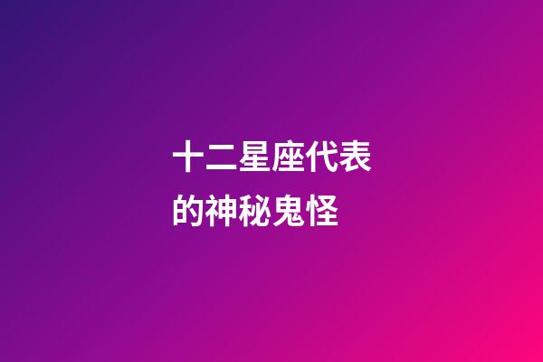 十二星座代表的神秘鬼怪-第1張-星座運勢-玄機派