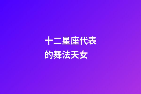 十二星座代表的舞法天女-第1張-星座運勢-玄機派