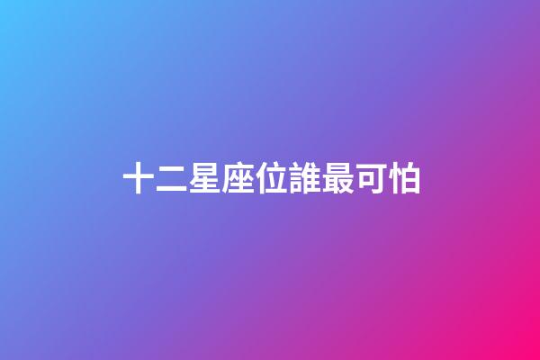十二星座位誰最可怕-第1張-星座運勢-玄機派