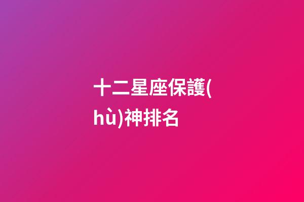 十二星座保護(hù)神排名