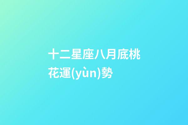 十二星座八月底桃花運(yùn)勢-第1張-星座運(yùn)勢-玄機(jī)派