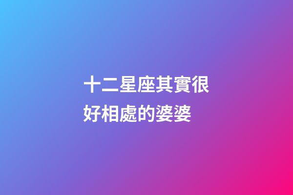 十二星座其實很好相處的婆婆-第1張-星座運勢-玄機派