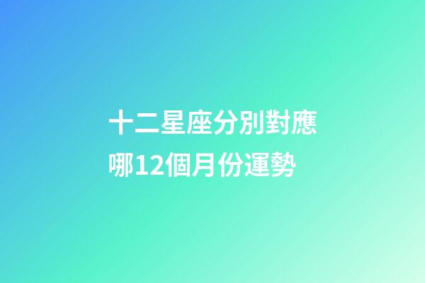 十二星座分別對應哪12個月份運勢-第1張-星座運勢-玄機派