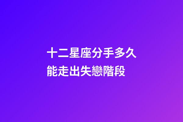 十二星座分手多久能走出失戀階段-第1張-星座運(yùn)勢(shì)-玄機(jī)派