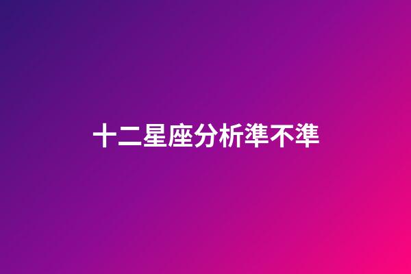十二星座分析準不準-第1張-星座運勢-玄機派