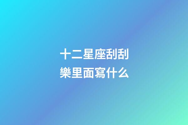 十二星座刮刮樂里面寫什么-第1張-星座運勢-玄機派