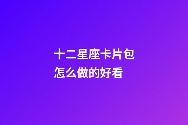 十二星座卡片包怎么做的好看-第1張-星座運(yùn)勢-玄機(jī)派