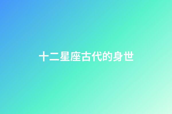 十二星座古代的身世-第1張-星座運勢-玄機派