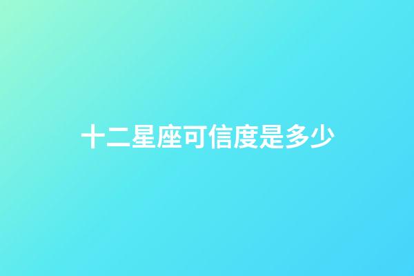 十二星座可信度是多少-第1張-星座運(yùn)勢(shì)-玄機(jī)派