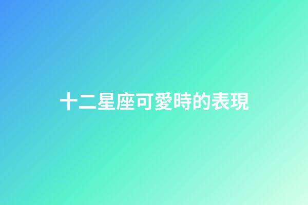 十二星座可愛時的表現-第1張-星座運勢-玄機派