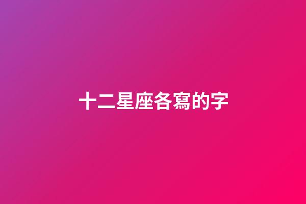 十二星座各寫的字-第1張-星座運勢-玄機派