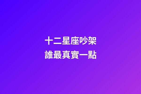 十二星座吵架誰最真實一點-第1張-星座運勢-玄機派