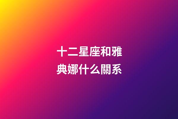十二星座和雅典娜什么關系-第1張-星座運勢-玄機派
