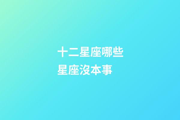 十二星座哪些星座沒本事-第1張-星座運勢-玄機派