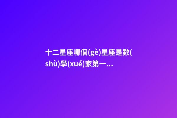 十二星座哪個(gè)星座是數(shù)學(xué)家第一名