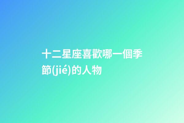 十二星座喜歡哪一個季節(jié)的人物