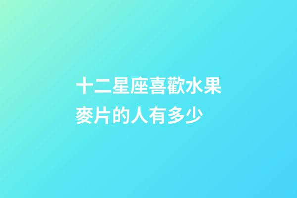 十二星座喜歡水果麥片的人有多少