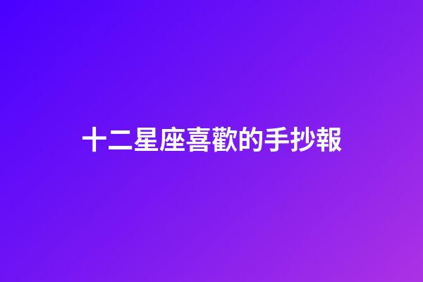 十二星座喜歡的手抄報-第1張-星座運勢-玄機派