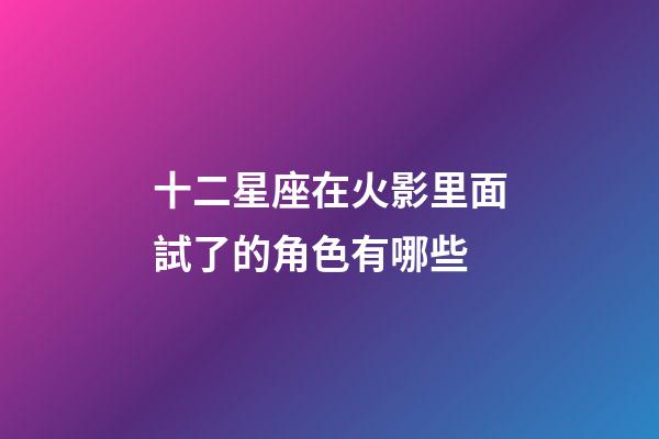 十二星座在火影里面試了的角色有哪些-第1張-星座運勢-玄機派