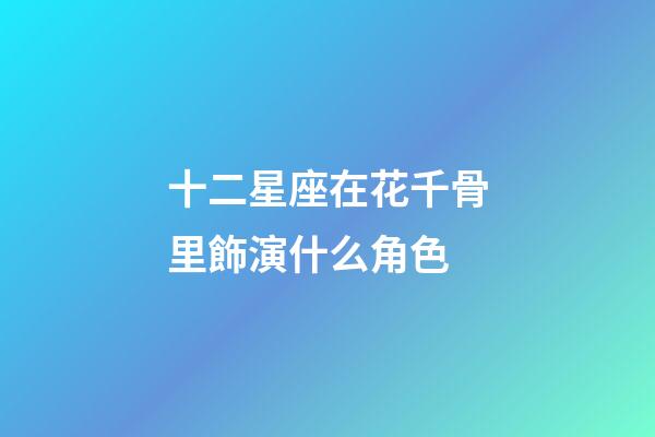 十二星座在花千骨里飾演什么角色
