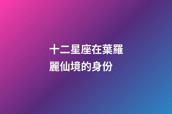 十二星座在葉羅麗仙境的身份