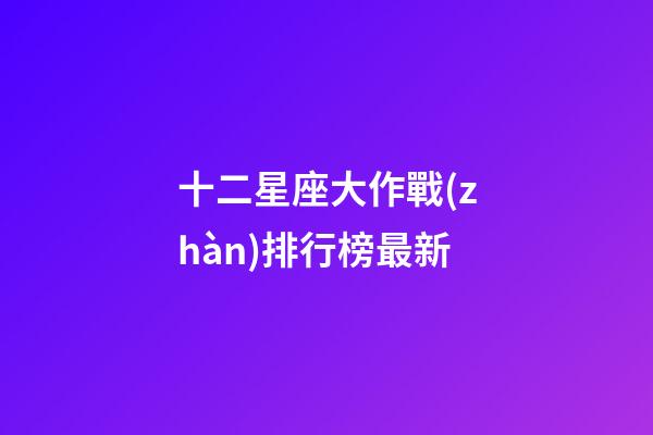 十二星座大作戰(zhàn)排行榜最新