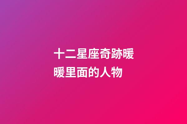 十二星座奇跡暖暖里面的人物-第1張-星座運(yùn)勢(shì)-玄機(jī)派