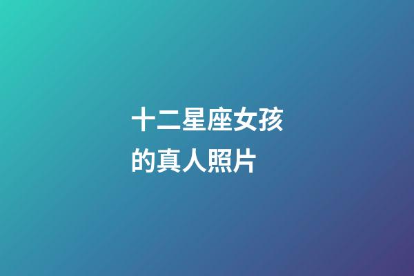 十二星座女孩的真人照片-第1張-星座運勢-玄機派