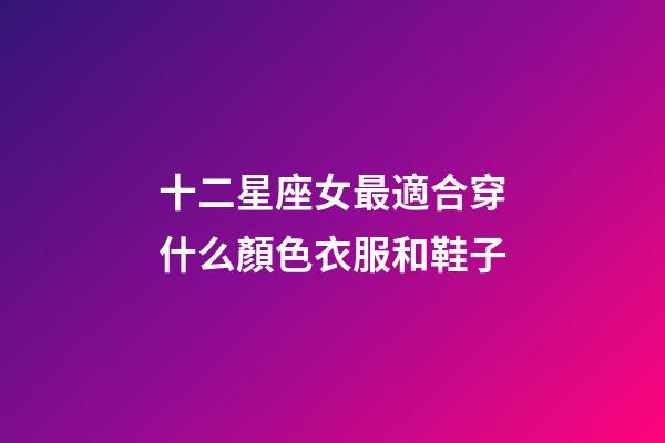 十二星座女最適合穿什么顏色衣服和鞋子-第1張-星座運勢-玄機派