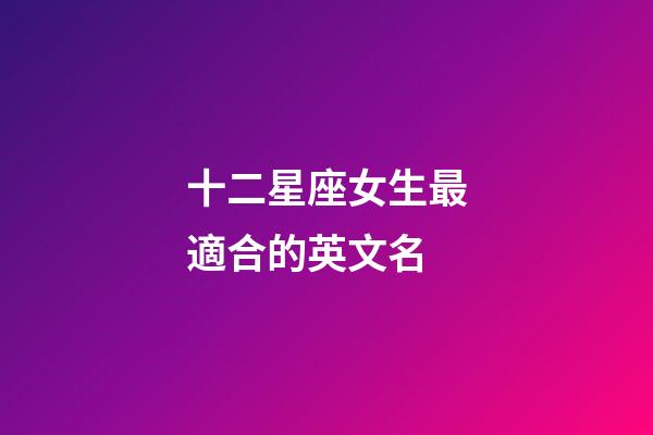 十二星座女生最適合的英文名-第1張-星座運勢-玄機派