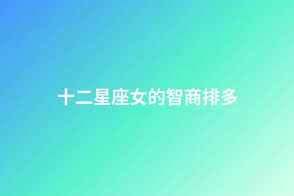 十二星座女的智商排多-第1張-星座運勢-玄機派