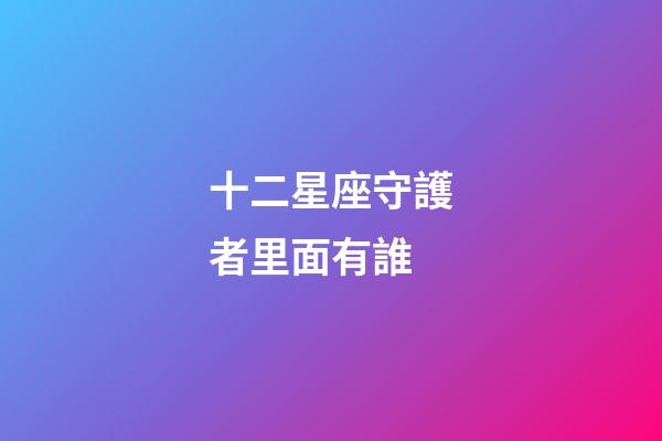 十二星座守護者里面有誰
