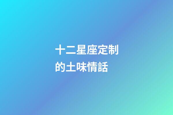 十二星座定制的土味情話-第1張-星座運勢-玄機派