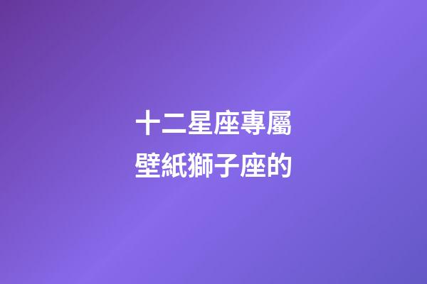 十二星座專屬壁紙獅子座的-第1張-星座運勢-玄機派