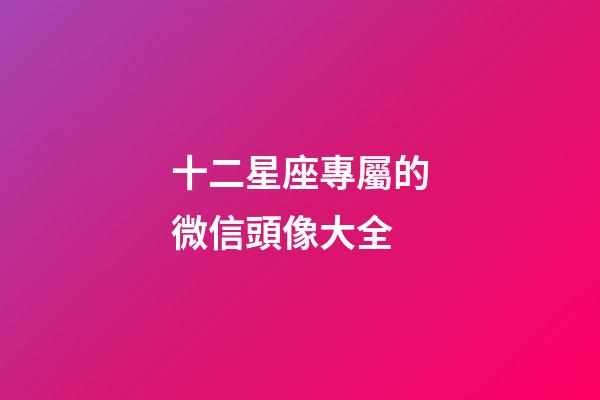 十二星座專屬的微信頭像大全-第1張-星座運(yùn)勢(shì)-玄機(jī)派