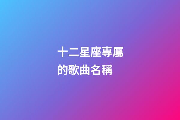 十二星座專屬的歌曲名稱-第1張-星座運(yùn)勢-玄機(jī)派