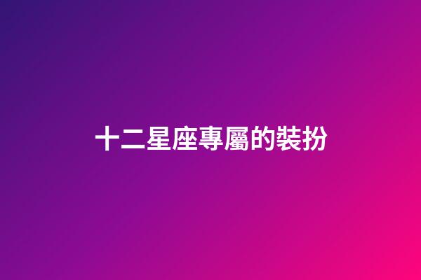 十二星座專屬的裝扮-第1張-星座運勢-玄機派