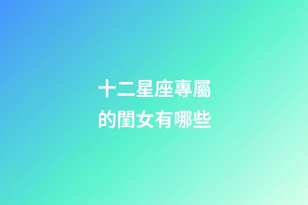 十二星座專屬的閨女有哪些
