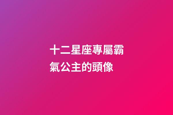 十二星座專屬霸氣公主的頭像-第1張-星座運勢-玄機派
