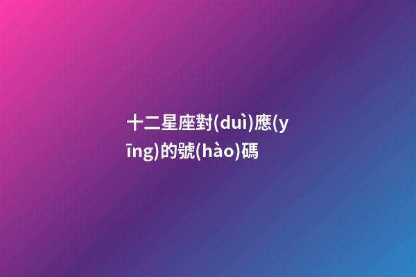 十二星座對(duì)應(yīng)的號(hào)碼-第1張-星座運(yùn)勢(shì)-玄機(jī)派