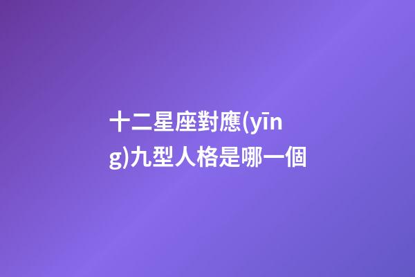 十二星座對應(yīng)九型人格是哪一個-第1張-星座運勢-玄機派