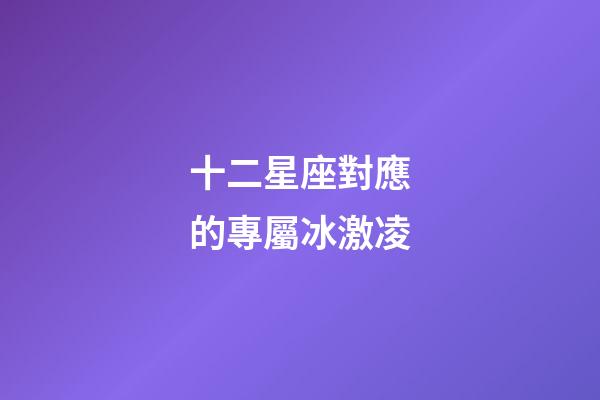 十二星座對應的專屬冰激凌-第1張-星座運勢-玄機派