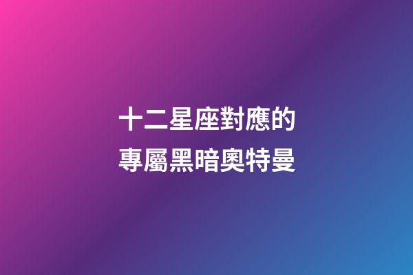 十二星座對應的專屬黑暗奧特曼-第1張-星座運勢-玄機派