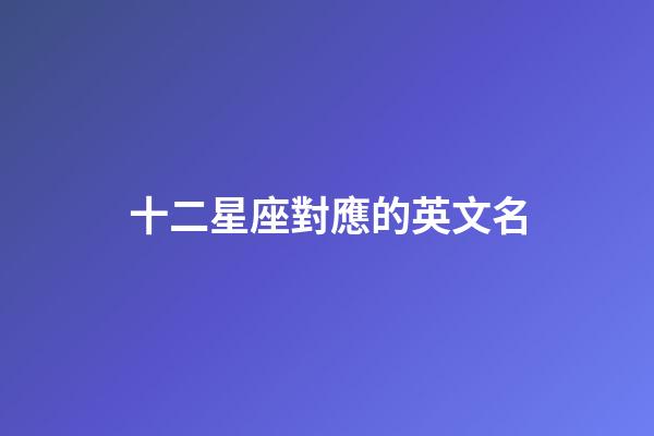 十二星座對應的英文名-第1張-星座運勢-玄機派