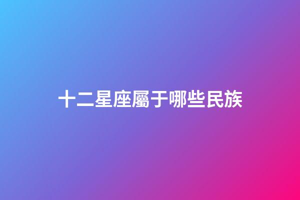 十二星座屬于哪些民族